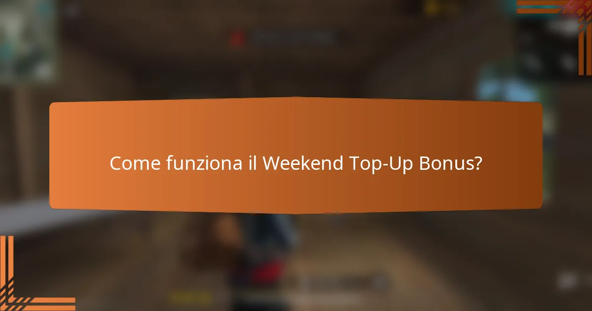 Come funziona il Weekend Top-Up Bonus?