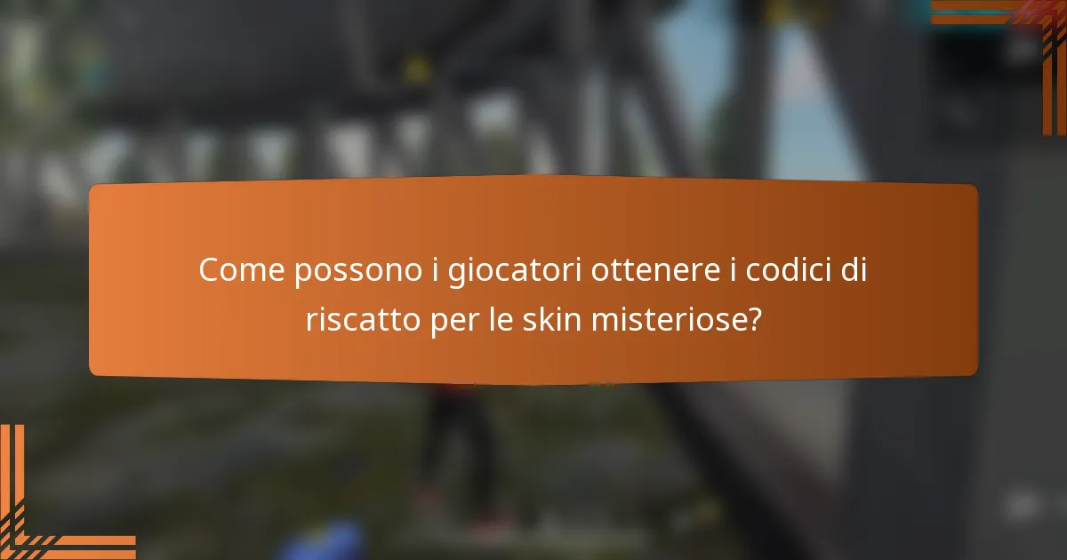 Come possono i giocatori ottenere i codici di riscatto per le skin misteriose?