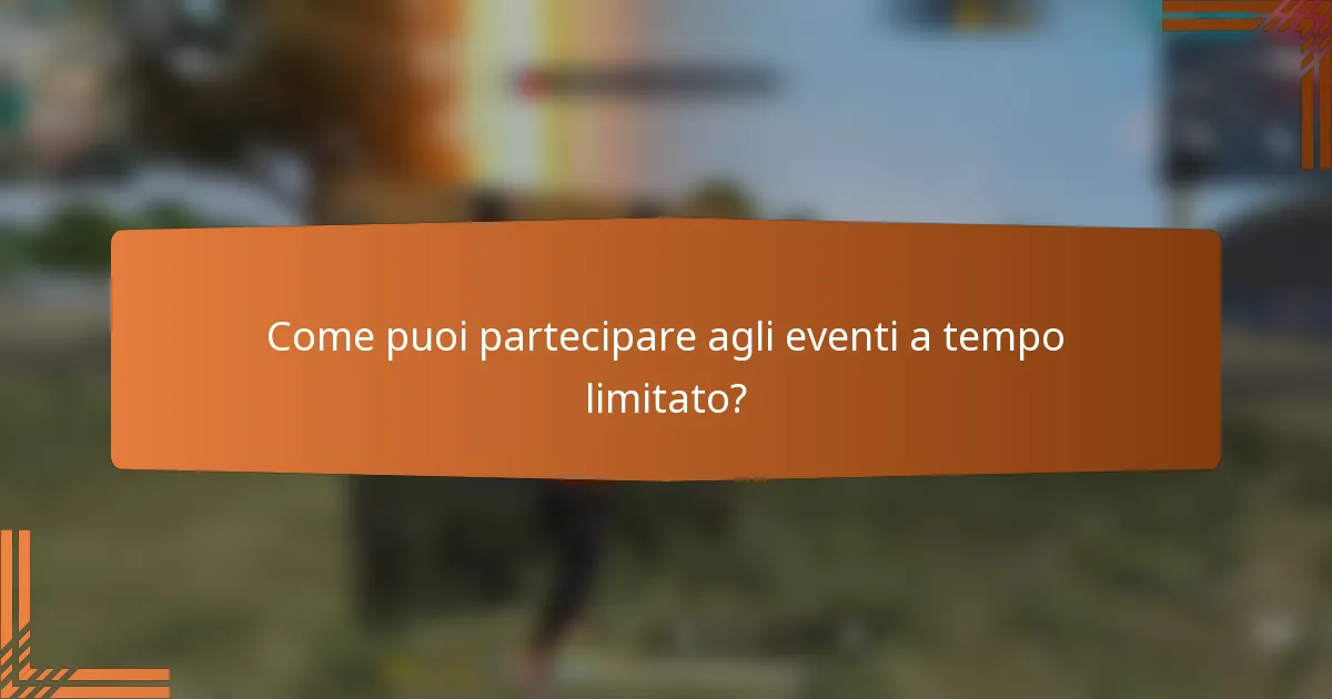 Come puoi partecipare agli eventi a tempo limitato?