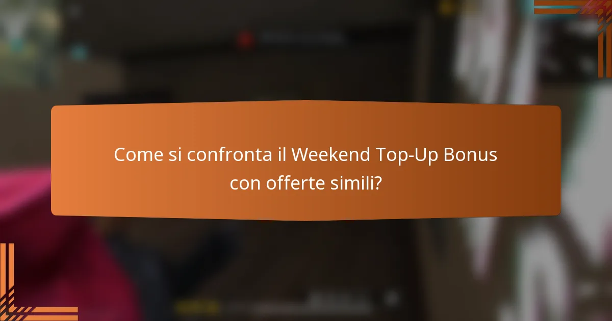 Come si confronta il Weekend Top-Up Bonus con offerte simili?