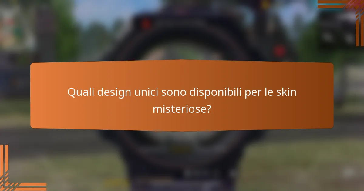 Quali design unici sono disponibili per le skin misteriose?