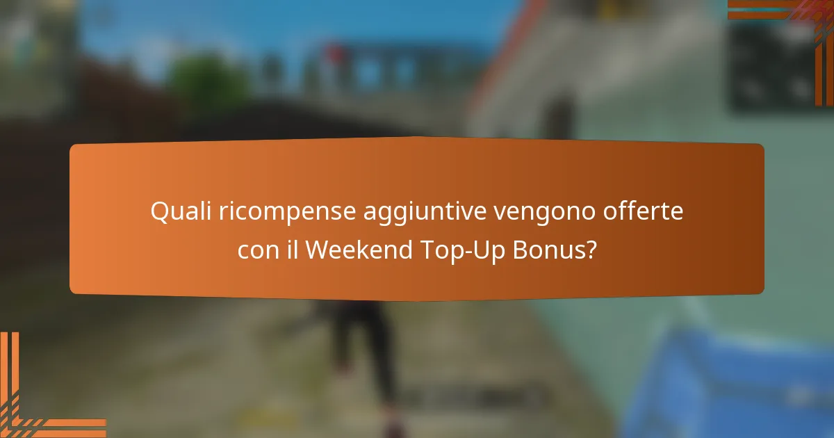 Quali ricompense aggiuntive vengono offerte con il Weekend Top-Up Bonus?