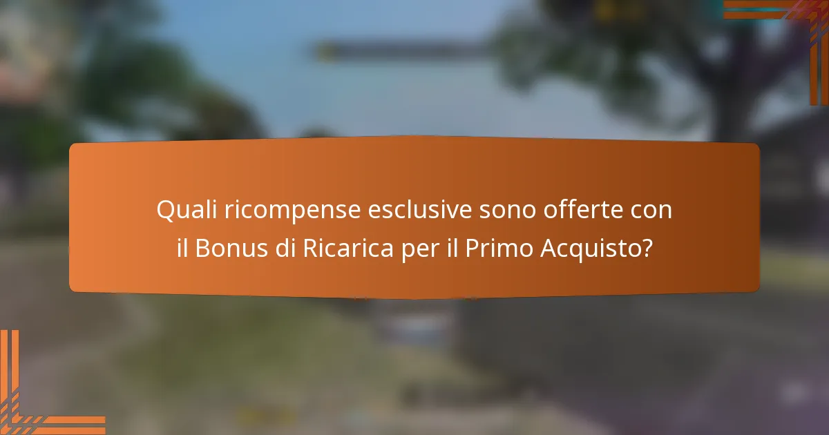 Quali ricompense esclusive sono offerte con il Bonus di Ricarica per il Primo Acquisto?