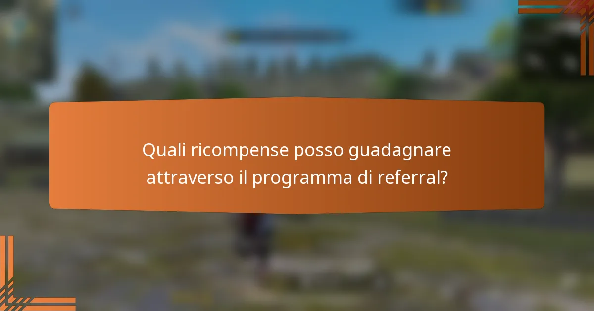Quali ricompense posso guadagnare attraverso il programma di referral?