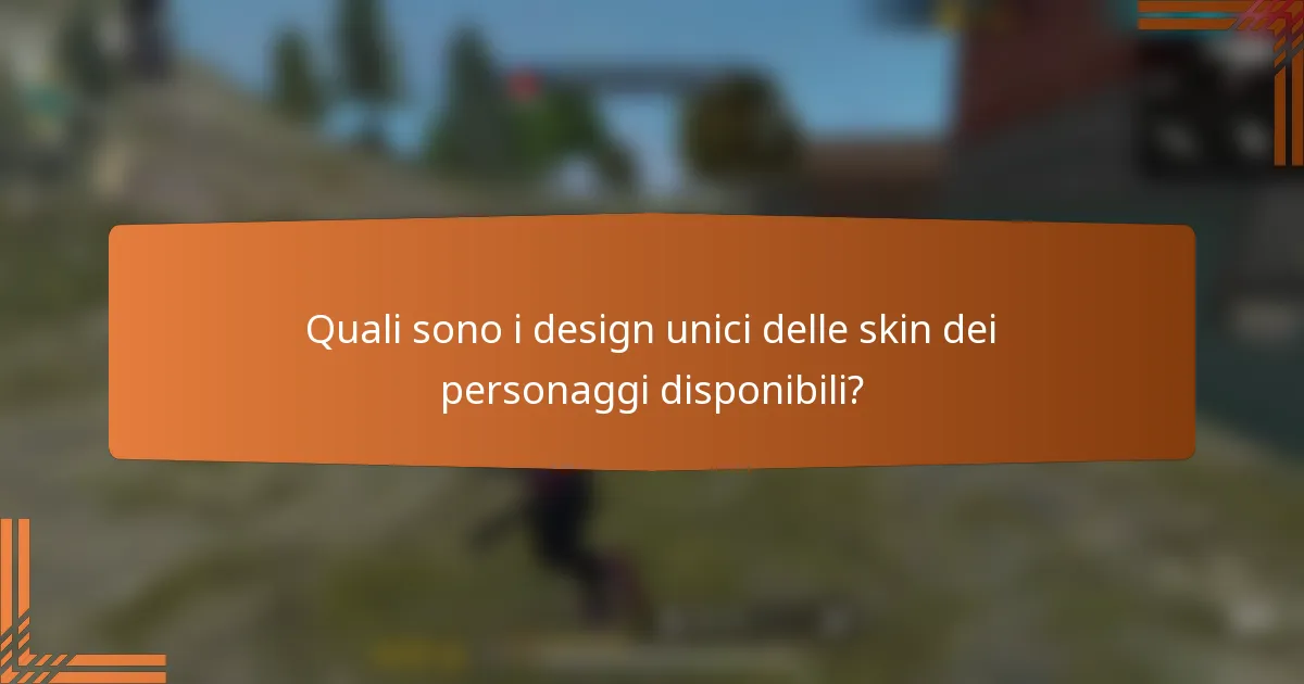 Quali sono i design unici delle skin dei personaggi disponibili?