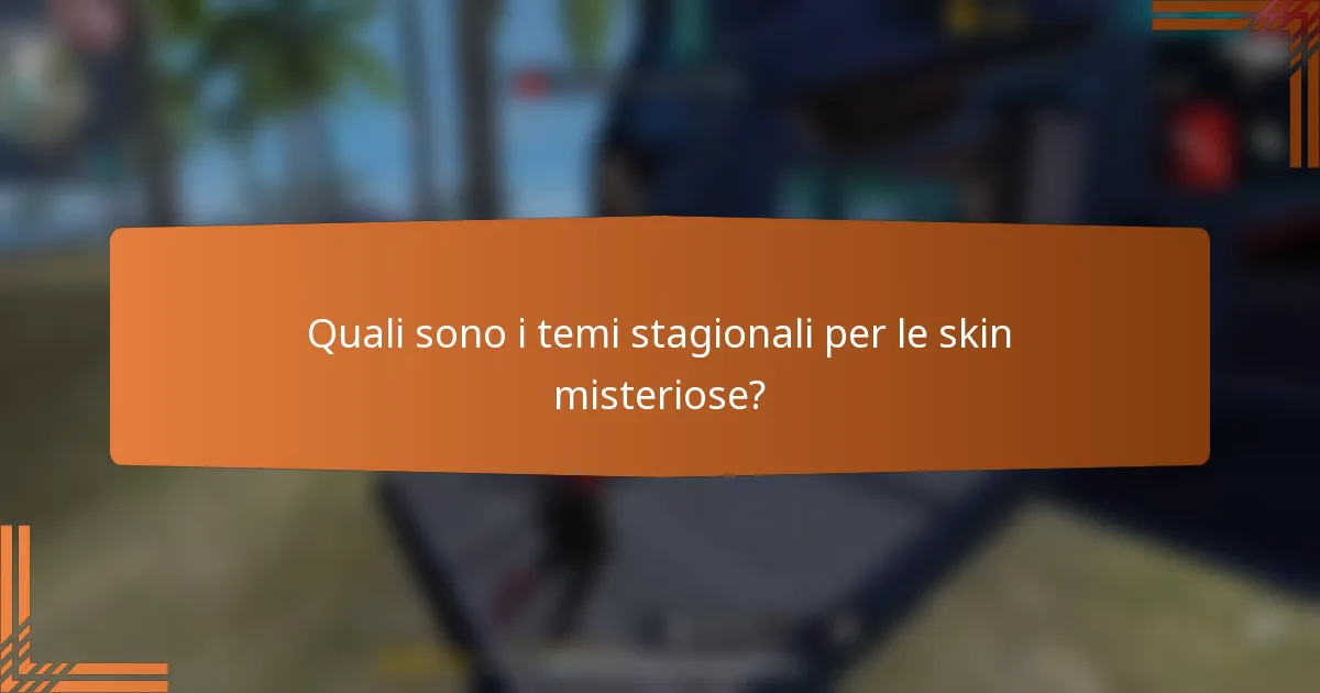 Quali sono i temi stagionali per le skin misteriose?