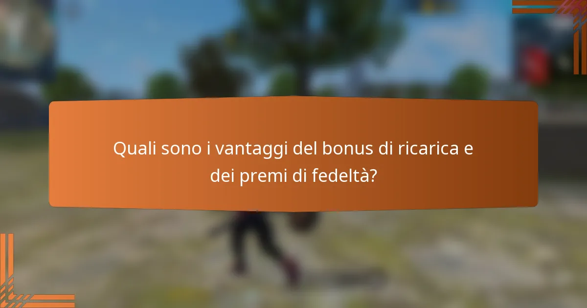 Quali sono i vantaggi del bonus di ricarica e dei premi di fedeltà?